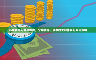 心理辅导与健康教育，个案辅导记录表的关键作用与实施策略