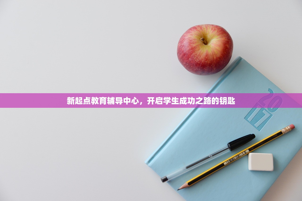 新起点教育辅导中心，开启学生成功之路的钥匙