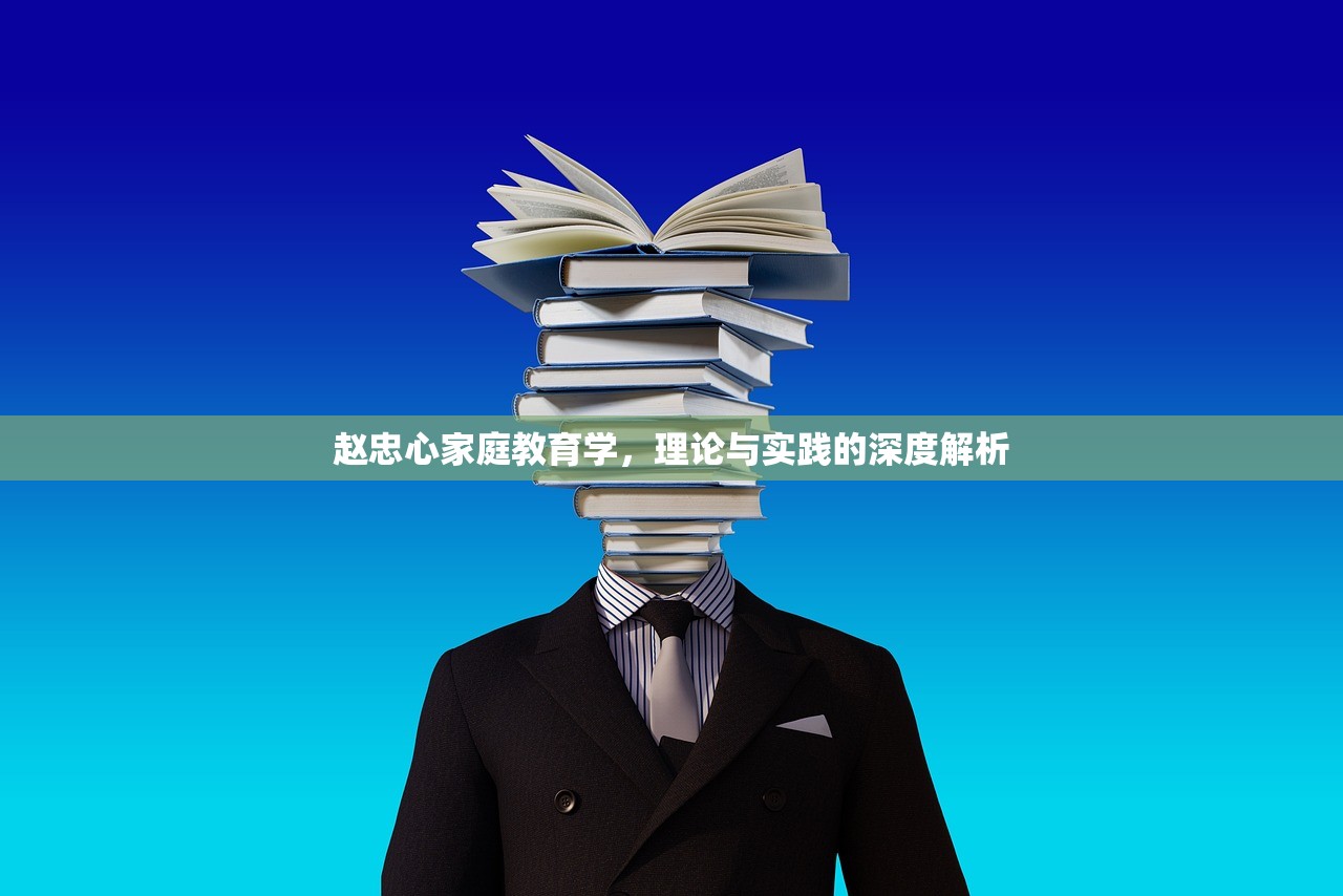 赵忠心家庭教育学，理论与实践的深度解析