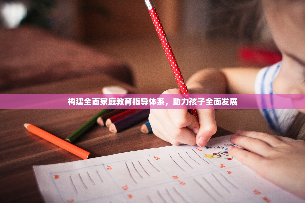 构建全面家庭教育指导体系，助力孩子全面发展