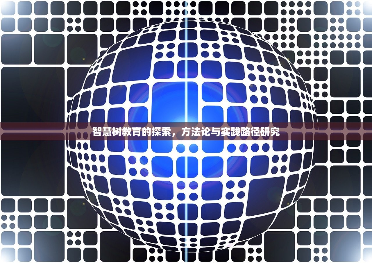 智慧树教育的探索，方法论与实践路径研究