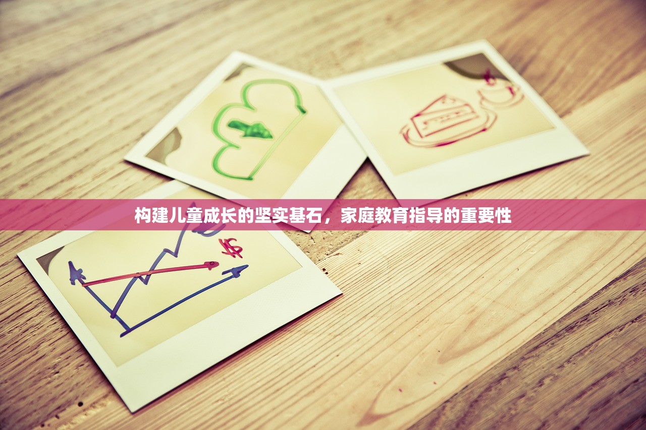 构建儿童成长的坚实基石，家庭教育指导的重要性