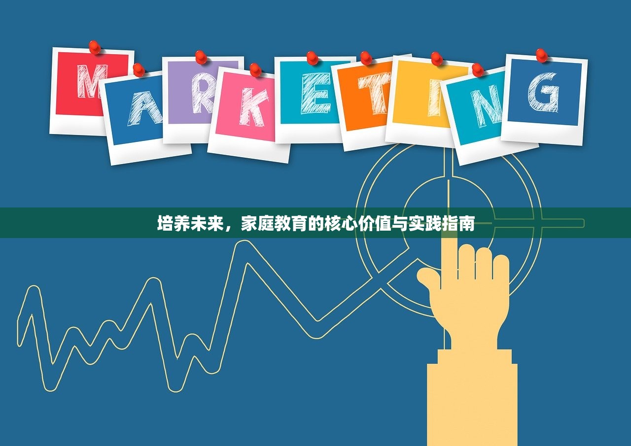 培养未来，家庭教育的核心价值与实践指南