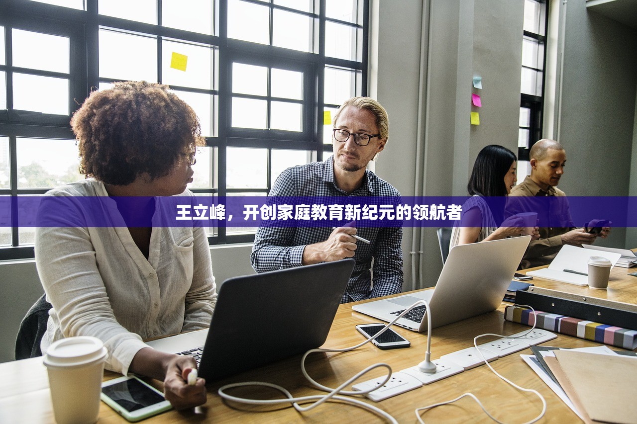 王立峰，开创家庭教育新纪元的领航者