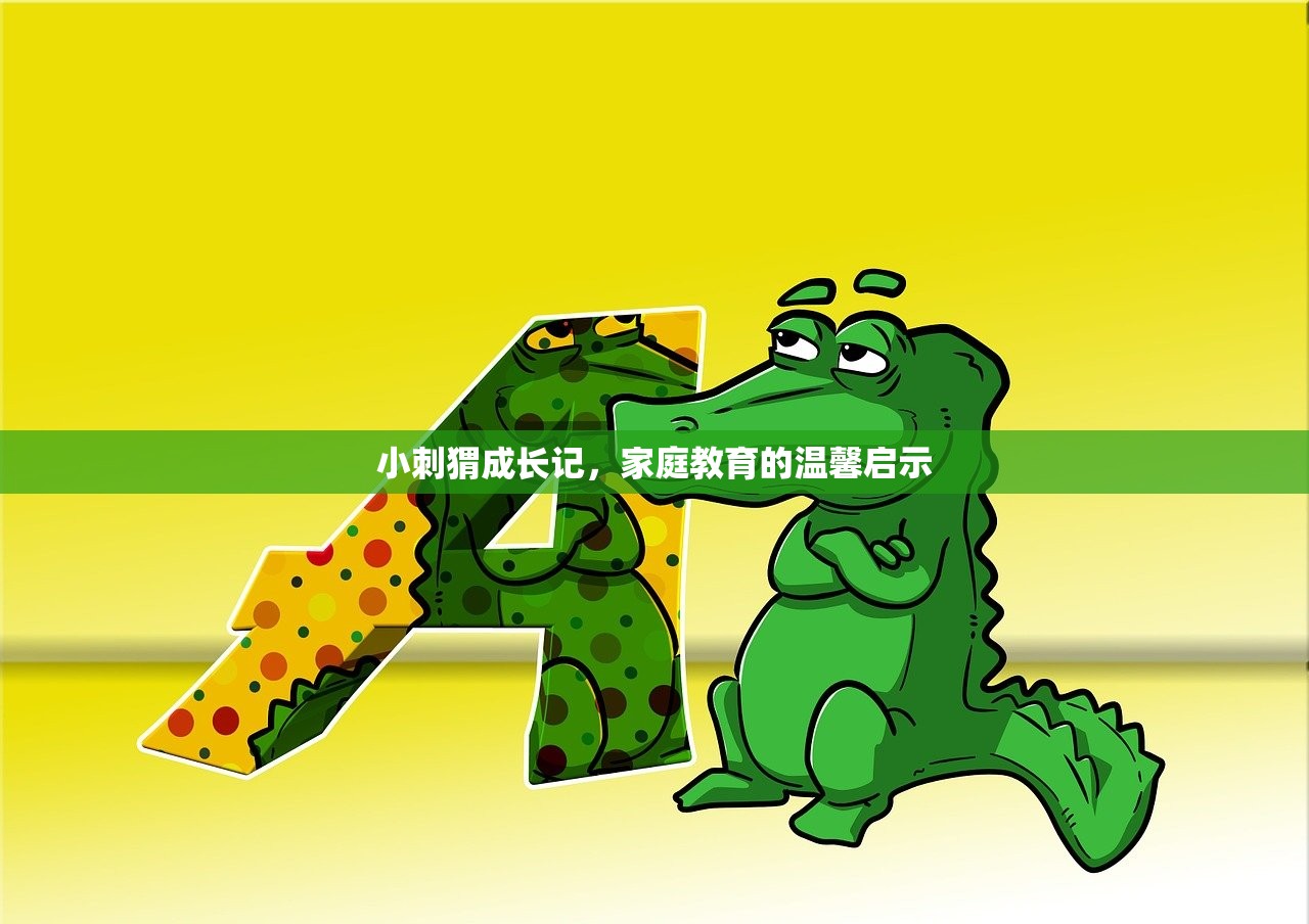 小刺猬成长记，家庭教育的温馨启示