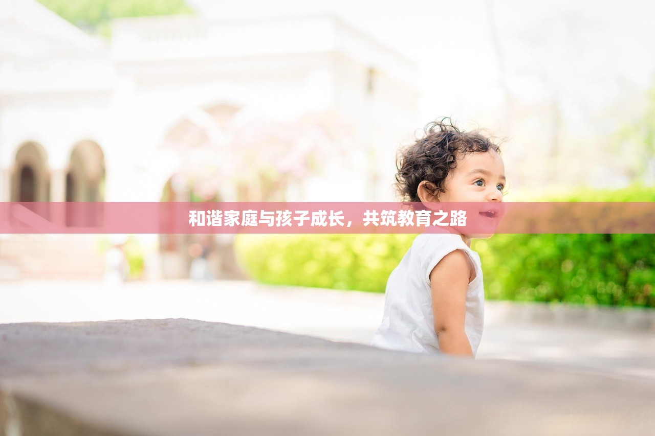 和谐家庭与孩子成长，共筑教育之路