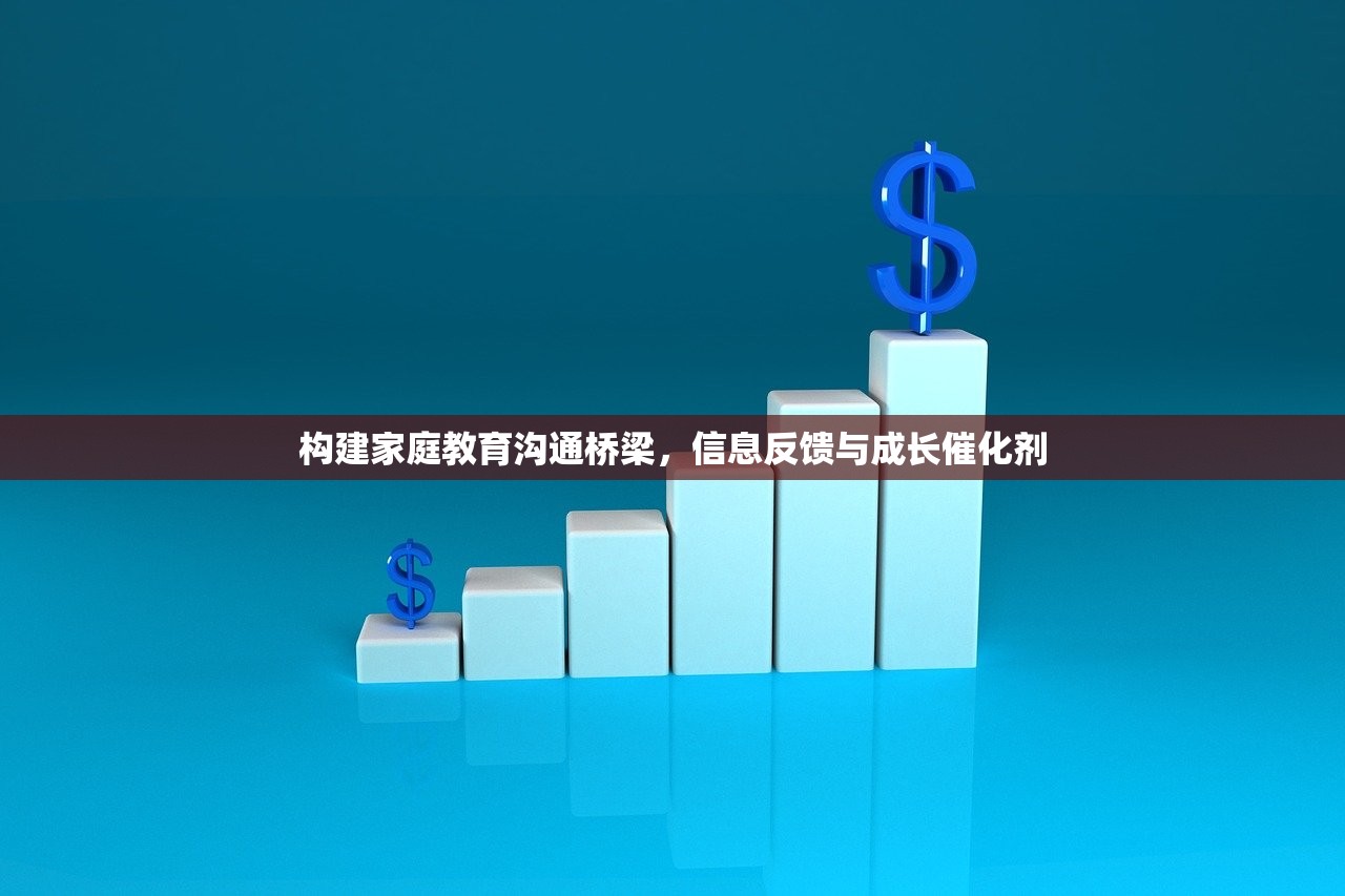构建家庭教育沟通桥梁，信息反馈与成长催化剂