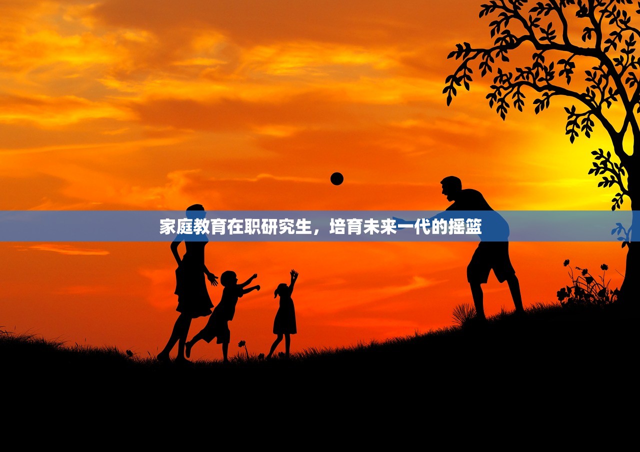 家庭教育在职研究生，培育未来一代的摇篮